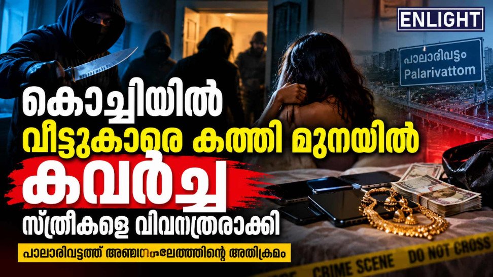 കൊച്ചിയിൽ കത്തി കാട്ടി കവർച്ച; സ്ത്രീകളെ വിവസ്ത്രരാക്കി, 6 ലക്ഷത്തിലേറെ രൂപയുടെ സാധനങ്ങൾ കവർന്നു